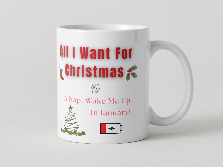 All I Want For Christmas Is: “A Nap. Wake Me Up In January.” Mug