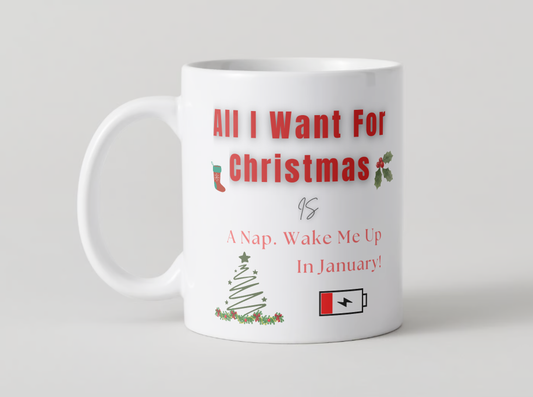 All I Want For Christmas Is: “A Nap. Wake Me Up In January.” Mug